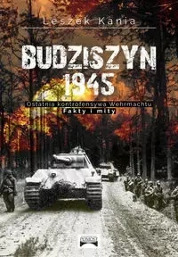 Budziszyn 1945 Ostatnia kontrofensywa Wehrmachtu - Leszek Kania