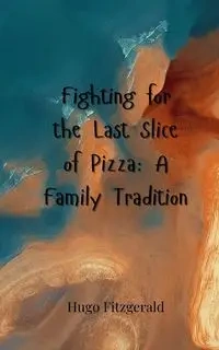 Fighting for the Last Slice of Pizza - Hugo Fitzgerald