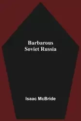 Barbarous Soviet Russia - Isaac McBride