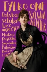 Tylko one. Polska sztuka bez mężczyzn - Sylwia Zientek