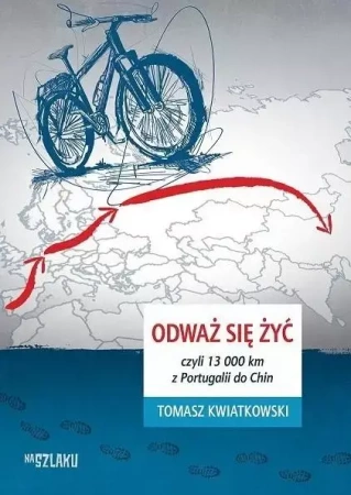 Odważ się żyć, czyli 13 000 km z Portugalii do Chi - Tomasz Kwiatkowski