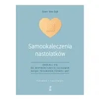 Samookaleczenia nastolatków Uwolnij się od destrukcyjnych zachowań dzięki technikom terapii DBT Poradnik z ćwiczeniami - Van Sheri Dijk