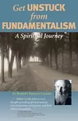 Get Unstuck from Fundamentalism - A Spiritual Journey - Robert Crosby P