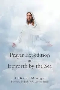 Prayer Expedition at Epworth by the Sea - Richard M. Wright Dr.