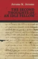 The Second Thoughts of an Idle Fellow - Jerome Jerome K.