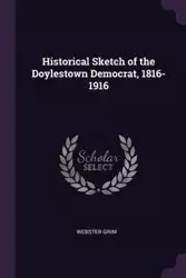 Historical Sketch of the Doylestown Democrat, 1816-1916 - Grim Webster