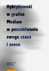 Hybrydowość w grafice Medium w poszukiwaniu swego czasu i sensu - Dudzik Sebastian, Maciudzińska-Kamczycka Magdalena