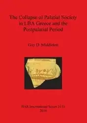 The Collapse of Palatial Society in LBA Greece and the Postpalatial Period - Guy Middleton D.