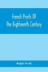 French Prints Of The Eighteenth Century - Ralph Nevill