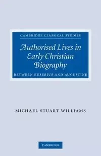 Authorised Lives in Early Christian Biography - Williams Michael