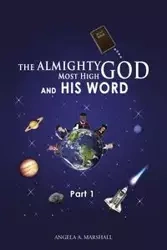 The Almighty Most High God and His Word - Marshall Angela A.