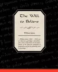 The Will to Believe - James William
