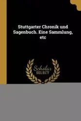 Stuttgarter Chronik und Sagenbuch. Eine Sammlung, etc - Nick A Friedrich