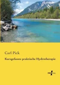 Kurzgefasste praktische Hydrotherapie - Carl Pick