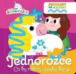 Moje Jednorożce. Przygody we wzorki. Jednorożce... - praca zbiorowa