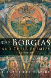 The Borgias and Their Enemies, 1431-1519 - Christopher Hibbert