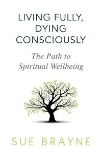 Living Fully, Dying Consciously - Sue Brayne