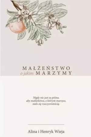 Małżeństwo o jakim marzymy - Alina Wieja, Henryk Wieja