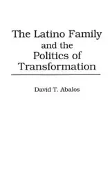 The Latino Family and the Politics of Transformation - David Abalos