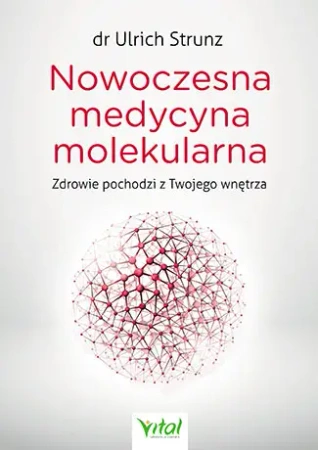Nowoczesna medycyna molekularna zdrowie pochodzi z twojego wnętrza - Ulrich Strunz