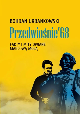 Przedwiośnie ’68. Fakty i mity owiane mgłą - Bohdan Urbankowski