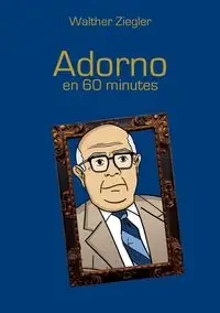Adorno en 60 minutes - Ziegler Walther