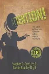 ATTENTION! The Art of Holding Your Audience in the Palm of Your Hand - Boyd Stephen D. PhD