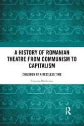 A History of Romanian Theatre from Communism to Capitalism - Cristina Modreanu