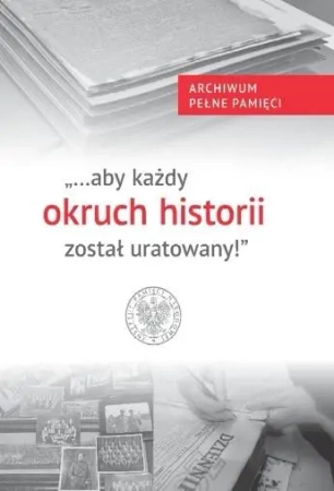 "...aby każdy okruch historii został uratowany" - Teresa Gallewicz-Dołowa, Wojciech Kujawa