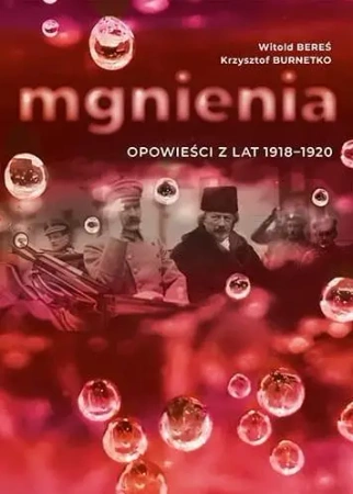 Mgnienia. Opowieści z lat 1918-1920 - Witold Bereś, Krzysztof Burnetko