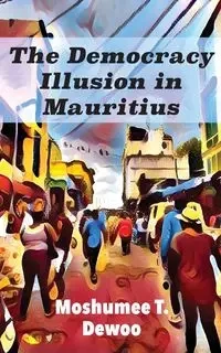 The Democracy Illusion in Mauritius - Dewoo Moshumee T.