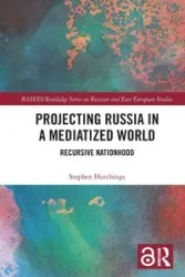 Projecting Russia in a Mediatized World - Stephen Hutchings