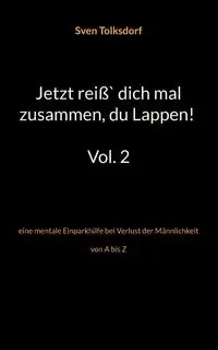 Jetzt reiß` dich mal zusammen, du Lappen! Vol. 2 - Tolksdorf Sven