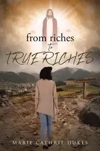 from riches TO TRUE RICHES - Marie Dukes Cathrie