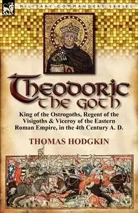 Theodoric the Goth - Thomas Hodgkin