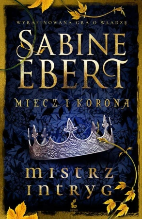 Miecz i korona  T.1 Mistrz intryg - Sabine Ebert