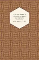 Fighting France, from Dunkerque to Belfort - Edith Wharton