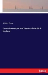 Queen Summer; or, the Tourney of the Lily & the Rose - Walter Crane