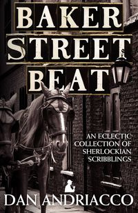 Baker Street Beat - An Eclectic Collection of Sherlockian Scribblings - Dan Andriacco