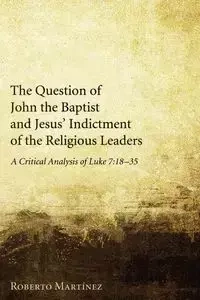 The Question of John the Baptist and Jesus' Indictment of the Religious Leaders - Roberto Martinez