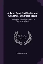 A Text-Book On Shades and Shadows, and Perspective - John Edward Hill
