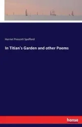 In Titian's Garden and other Poems - Harriet Spofford Prescott