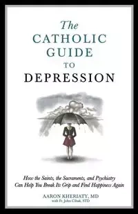 Catholic Guide to Depression - Aaron Kheriaty