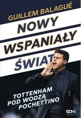 Nowy wspaniały świat. Tottenham pod wodzą... - Guillem Balague, Mauricio Pochettino