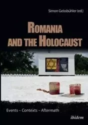 Romania and the Holocaust. Events - Contexts - Aftermath - Diana Dumitru