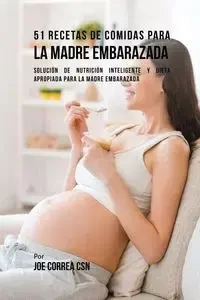 51 Recetas De Comidas Para La Madre Embarazada - Joe Correa
