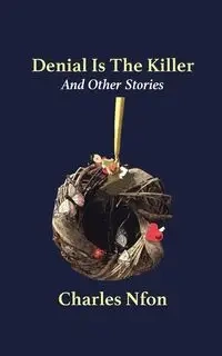 Denial Is The Killer and Other Stories - Charles Nfon