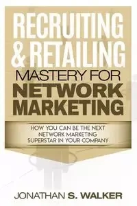 Network Marketing - Recruiting & Retailing Mastery - Walker Jonathan S.