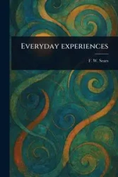 Everyday Experiences - Sears F. W. (Franklin Warren)