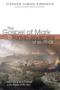 The Gospel of Mark and the Roman-Jewish War of 66-70 CE - Stephen Simon Kimondo